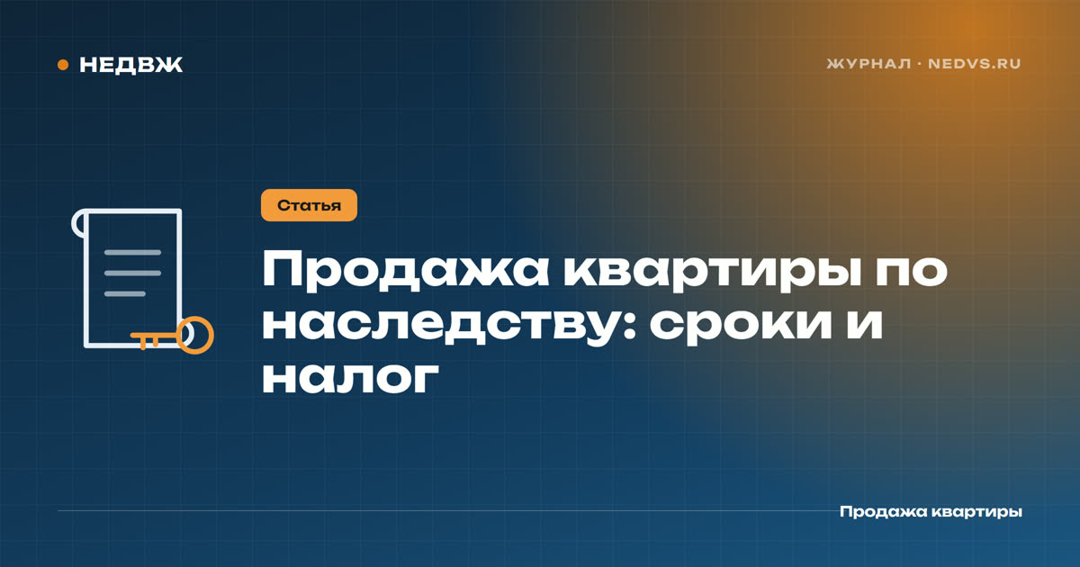 Продажа квартиры по наследству в 2026 году: сроки и налог