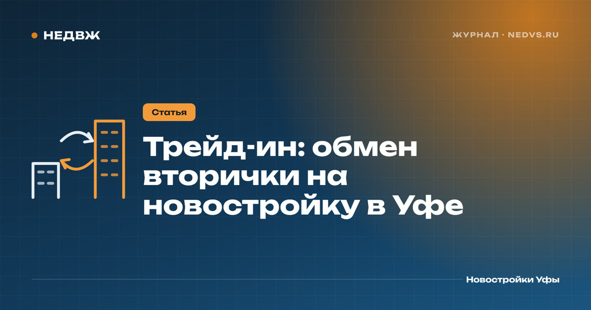 Трейд-ин квартиры в Уфе: обмен вторички на новостройку